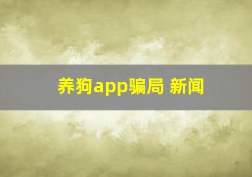 养狗app骗局 新闻